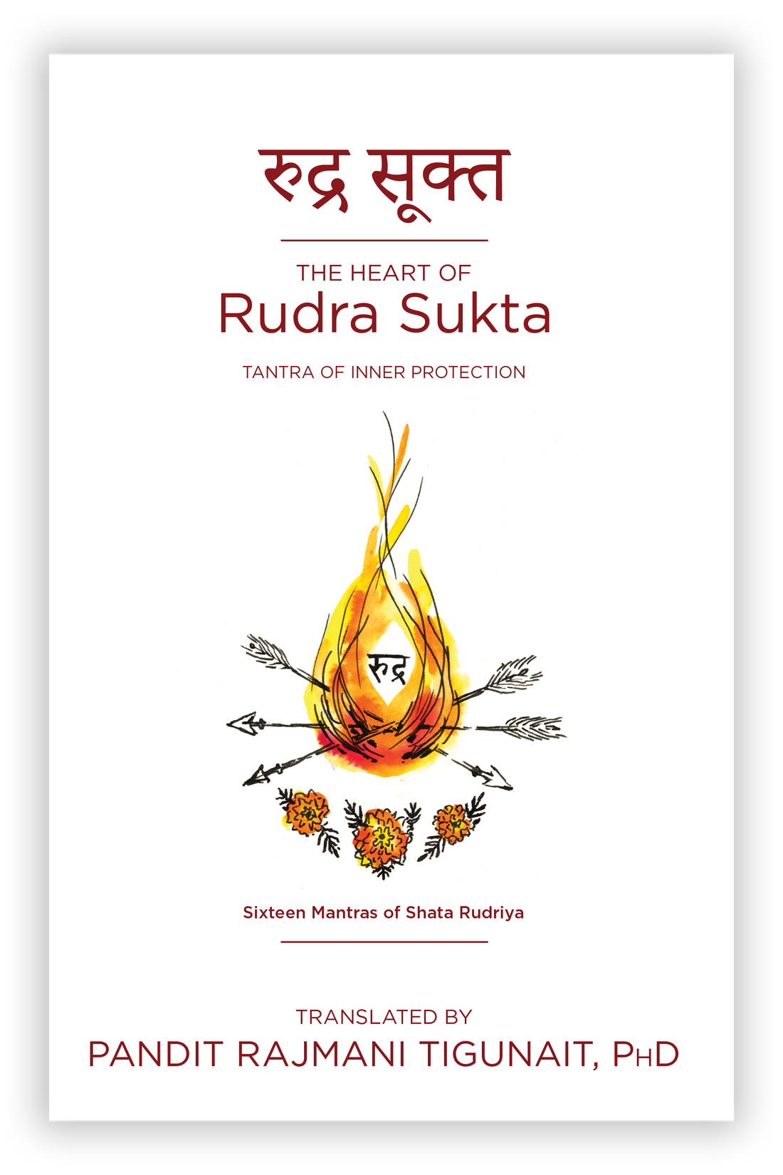 The Heart of Rudra Sukta: Tantra of Inner Protection &amp; Sixteen Mantras of Shata Rudriya